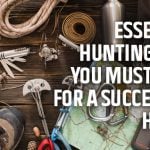 ESSENTIAL HUNTING GEAR YOU MUST HAVE FOR A SUCCESSFUL HUNT