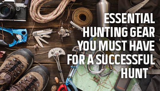 must-haves for a successful hunting