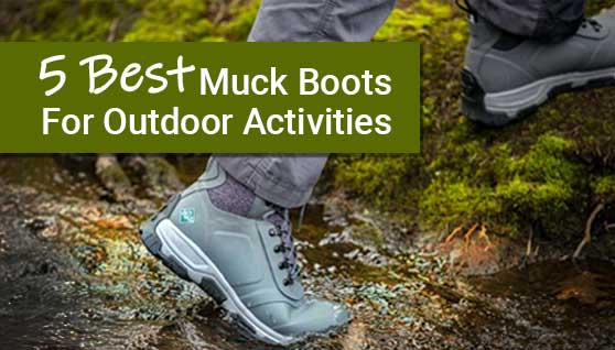 No Dirt For You Today: 5 Best Muck Boots For Outdoor Activities