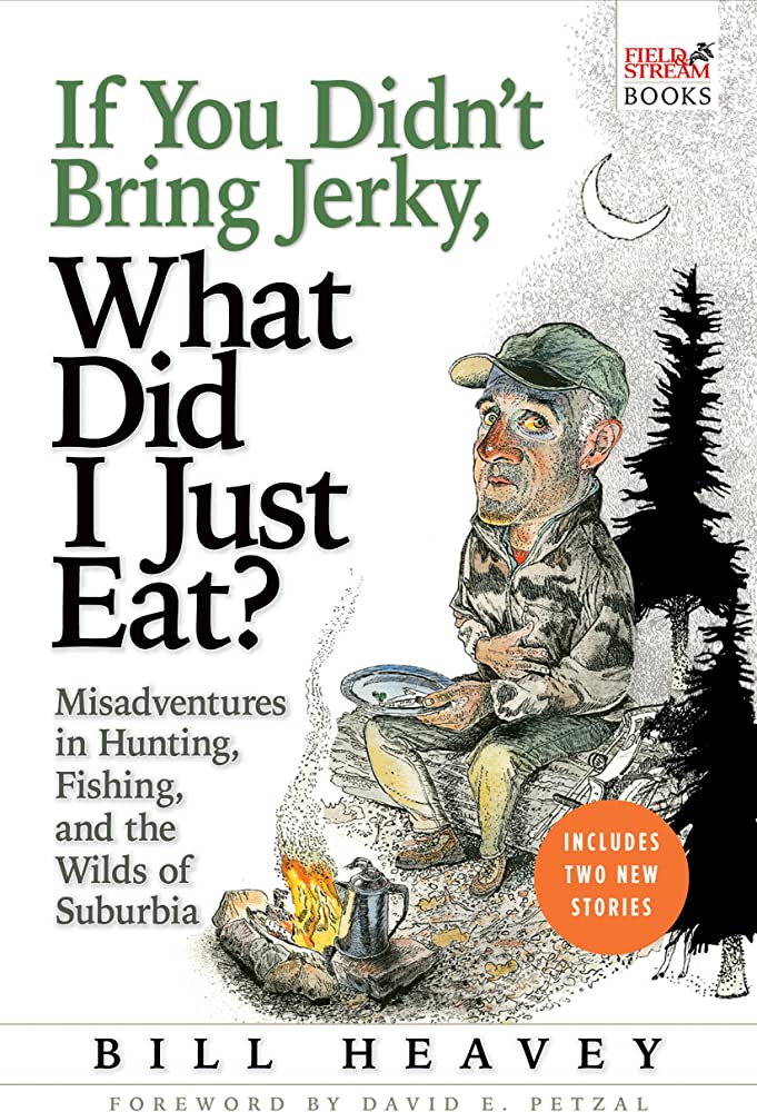 If You Didn’t Bring Jerky, What Did I Just Eat Misadventures in Hunting, Fishing, and the Wilds of Suburbia